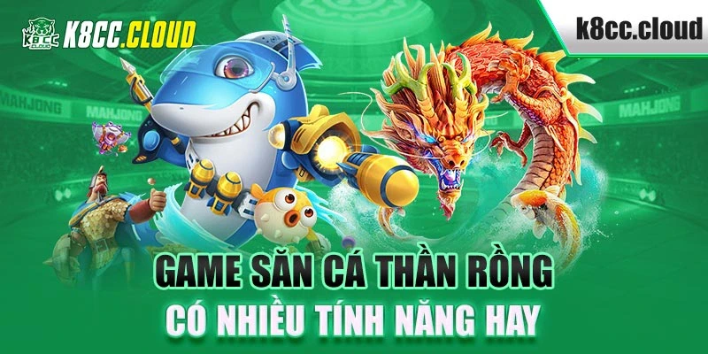 Game săn cá thần rồng có nhiều tính năng hay