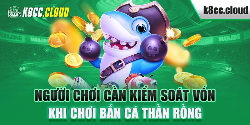 Người chơi cần kiểm soát vốn khi chơi bắn cá thần rồng